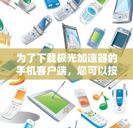 为了下载极光加速器的手机客户端,您可以按照以下步骤操作 为了下载极光加速器的手机客户端,您可以按照以下步骤操作