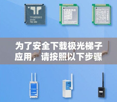 为了安全下载极光梯子应用,请按照以下步骤操作