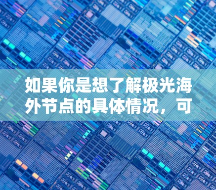 如果你是想了解极光海外节点的具体情况，可能需要查看极光公司的官方网站或联系他们的销售团队获取详细信息。以下是一些可能相关的信息