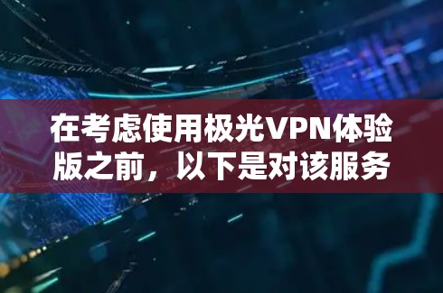 在考虑使用极光VPN体验版之前，以下是对该服务的详细分析和建议