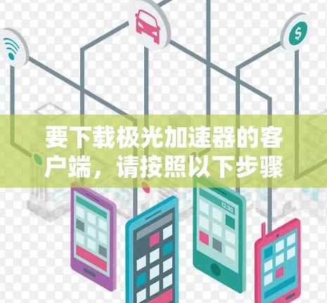 要下载极光加速器的客户端,请按照以下步骤操作