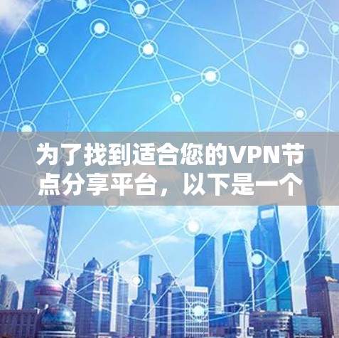为了找到适合您的VPN节点分享平台，以下是一个有条理的解决方案