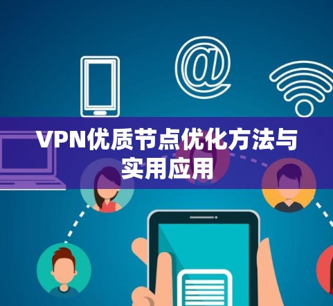 VPN优质节点优化方法与实用应用 VPN优质节点优化方法与实用应用