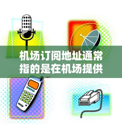 机场订阅地址通常指的是在机场提供的免费VPN服务,这些服务允许用户在公共网络上安全地上网,避免数据泄露。以下是关于机场VPN服务的详细总结