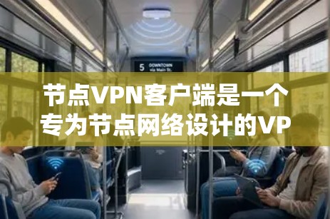 节点VPN客户端是一个专为节点网络设计的VPN解决方案，旨在提供安全、隐私保护的网络连接。以下是对节点VPN客户端的详细分析和总结