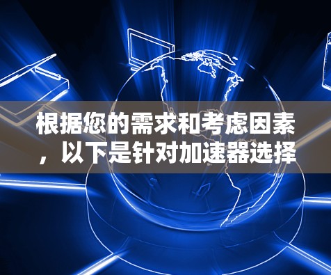 根据您的需求和考虑因素，以下是针对加速器选择的总结和建议