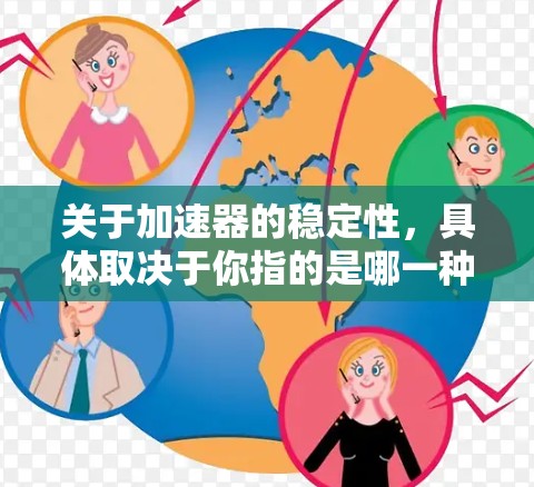 关于加速器的稳定性，具体取决于你指的是哪一种加速器。以下是一些常见的加速器类型及其稳定性的情况