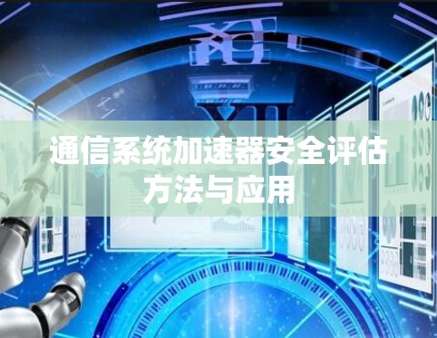 通信系统加速器安全评估方法与应用 通信系统加速器安全评估方法与应用