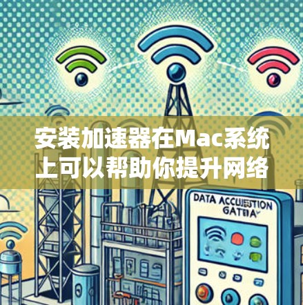 安装加速器在Mac系统上可以帮助你提升网络速度,以下是详细的步骤指南