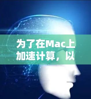 为了在Mac上加速计算,以下是一些详细的步骤和建议,帮助你选择和使用适合的加速器工具