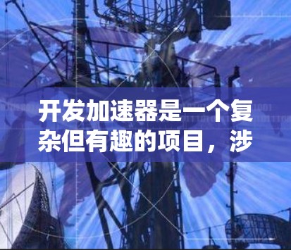 开发加速器是一个复杂但有趣的项目，涉及硬件和软件的深度结合。以下是一个有条理的步骤指南，帮助您系统地完成加速器开发