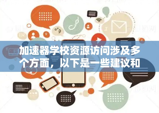 加速器学校资源访问涉及多个方面,以下是一些建议和步骤,帮助您有效地访问和利用这些资源
