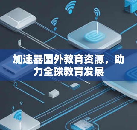 加速器国外教育资源，助力全球教育发展