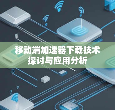 移动端加速器下载技术探讨与应用分析