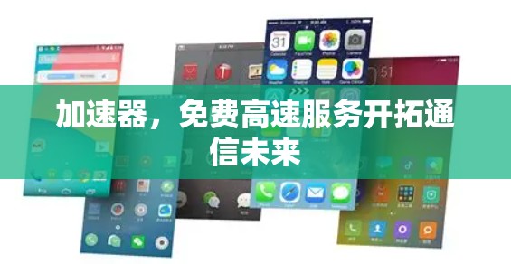 加速器,免费高速服务开拓通信未来