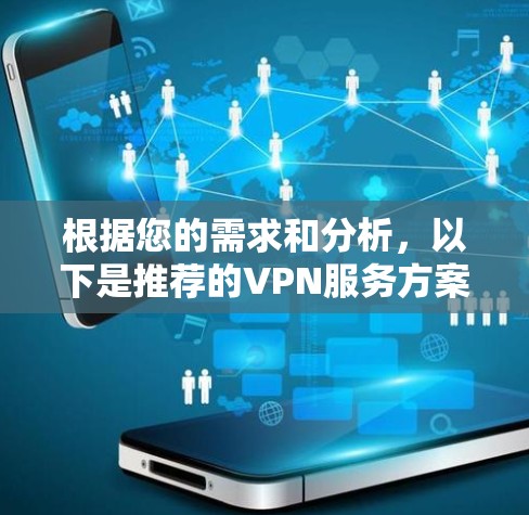 根据您的需求和分析，以下是推荐的VPN服务方案
