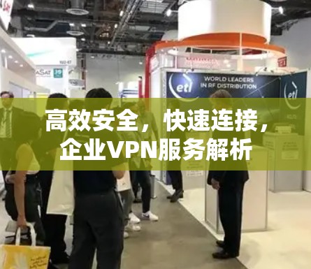 高效安全，快速连接，企业VPN服务解析