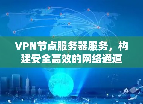 VPN节点服务器服务，构建安全高效的网络通道
