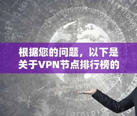 根据您的问题,以下是关于VPN节点排行榜的详细分析和总结