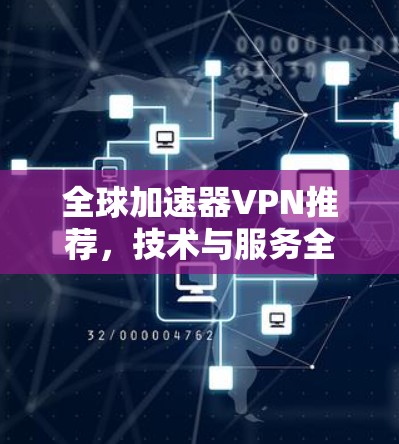 全球加速器VPN推荐,技术与服务全解析