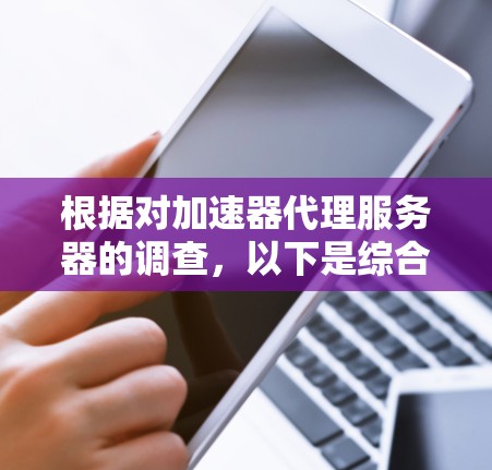 根据对加速器代理服务器的调查，以下是综合考虑各因素后的排名