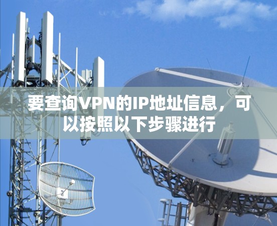 要查询VPN的IP地址信息,可以按照以下步骤进行