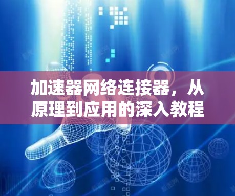 加速器网络连接器,从原理到应用的深入教程