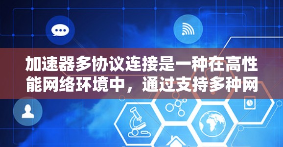 加速器多协议连接是一种在高性能网络环境中，通过支持多种网络协议，提升数据传输效率和带宽利用的技术。以下是对加速器多协议连接的详细分析