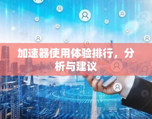 加速器使用体验排行，分析与建议