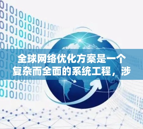 全球网络优化方案是一个复杂而全面的系统工程,涉及多个方面的技术和管理策略。以下是对该方案的详细分析和总结