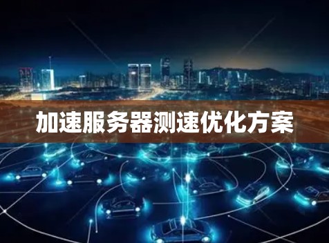 加速服务器测速优化方案