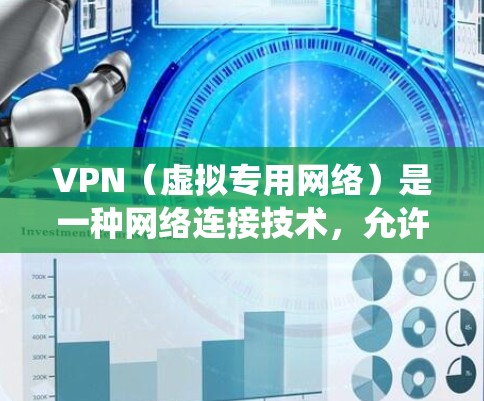 VPN(虚拟专用网络)是一种网络连接技术,允许用户通过互联网建立安全的、匿名的连接,通常用于保护隐私或绕过网络限制。关于VPN即时通讯加速,以下是一些可能的解释和相关信息