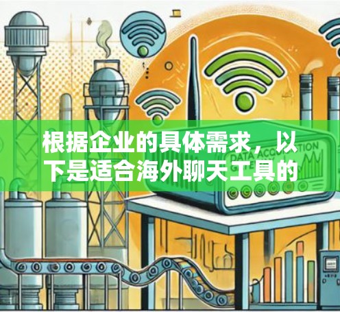 根据企业的具体需求，以下是适合海外聊天工具的分步建议