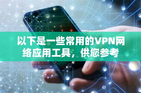 以下是一些常用的VPN网络应用工具,供您参考