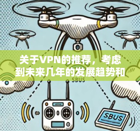 关于VPN的推荐,考虑到未来几年的发展趋势和用户需求,以下是一些综合考虑隐私保护、速度、可靠性和安全性的推荐
