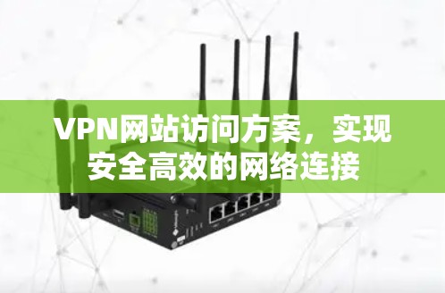 VPN网站访问方案，实现安全高效的网络连接