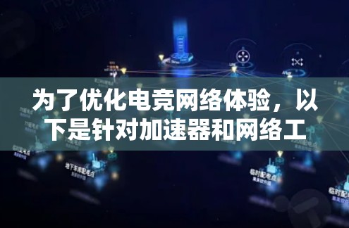 为了优化电竞网络体验,以下是针对加速器和网络工具的逐步指南 为了优化电竞网络体验,以下是针对加速器和网络工具的逐步指南