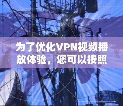 为了优化VPN视频播放体验,您可以按照以下步骤进行