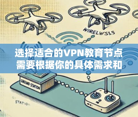选择适合的VPN教育节点需要根据你的具体需求和使用场景来决定。以下是一些常见的考虑因素和推荐 选择适合的VPN教育节点需要根据你的具体需求和使用场景来决定。以下是一些常见的考虑因素和推荐