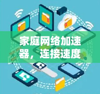 家庭网络加速器,连接速度与稳定性的新突破