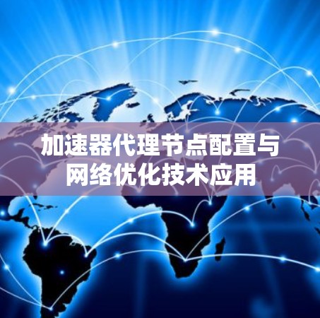 加速器代理节点配置与网络优化技术应用