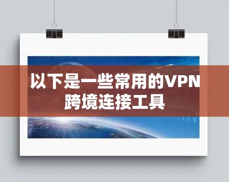 以下是一些常用的VPN跨境连接工具 以下是一些常用的VPN跨境连接工具