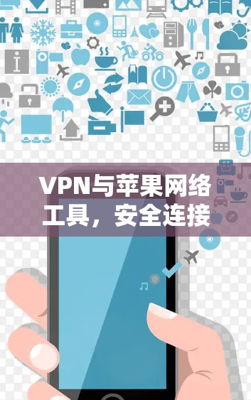 VPN与苹果网络工具,安全连接新未来