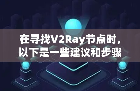 在寻找V2Ray节点时,以下是一些建议和步骤,帮助你找到最适合的节点