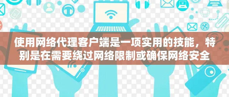 使用网络代理客户端是一项实用的技能,特别是在需要绕过网络限制或确保网络安全时非常有用。以下是详细的步骤指南,帮助您轻松上手并熟练使用网络代理客户端