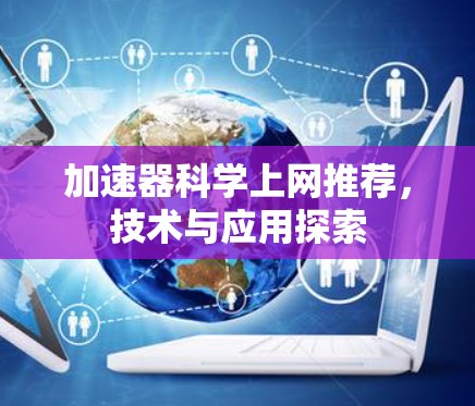 加速器科学上网推荐，技术与应用探索