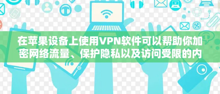 在苹果设备上使用VPN软件可以帮助你加密网络流量、保护隐私以及访问受限的内容。以下是几款常见的VPN软件推荐