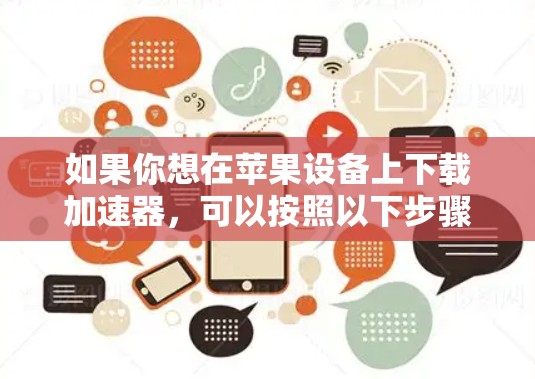 如果你想在苹果设备上下载加速器，可以按照以下步骤操作
