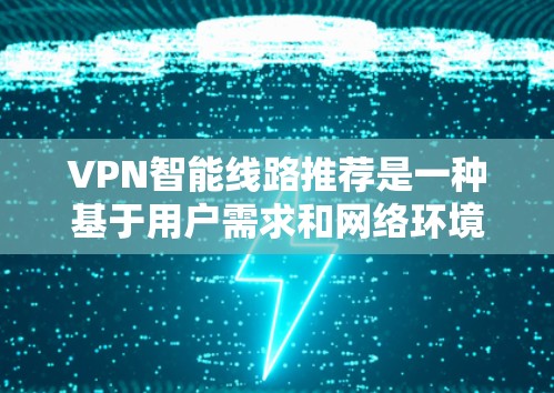 VPN智能线路推荐是一种基于用户需求和网络环境的自动化服务,旨在为用户提供最佳的VPN配置和服务器选择。以下是对VPN智能线路推荐的详细分析 VPN智能线路推荐是一种基于用户需求和网络环境的自动化服务,旨在为用户提供最佳的VPN配置和服务器选择。以下是对VPN智能线路推荐的详细分析