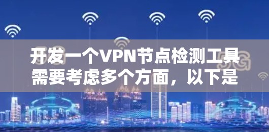 开发一个VPN节点检测工具需要考虑多个方面,以下是一个逐步的设计方案